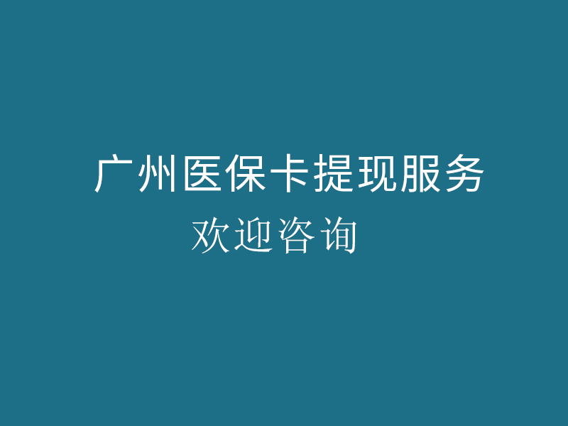 广州医保卡提现服务